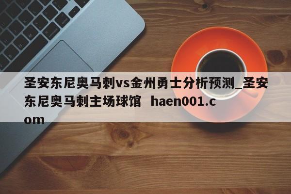 圣安东尼奥马刺vs金州勇士分析预测_圣安东尼奥马刺主场球馆  haen001.com