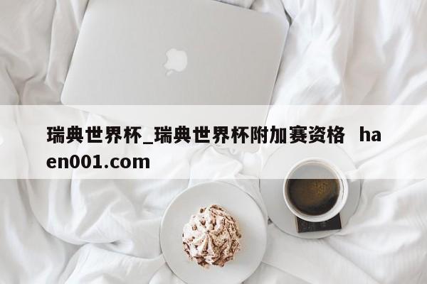 瑞典世界杯_瑞典世界杯附加赛资格  haen001.com
