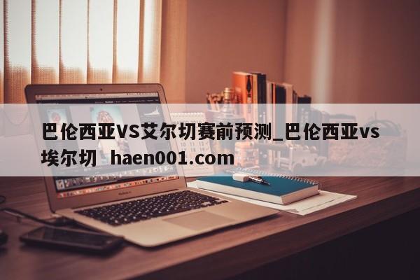 巴伦西亚VS艾尔切赛前预测_巴伦西亚vs埃尔切  haen001.com