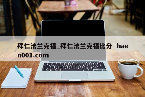 拜仁法兰克福_拜仁法兰克福比分  haen001.com