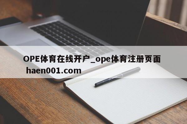 OPE体育在线开户_ope体育注册页面  haen001.com
