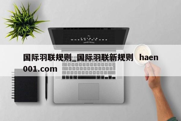国际羽联规则_国际羽联新规则  haen001.com