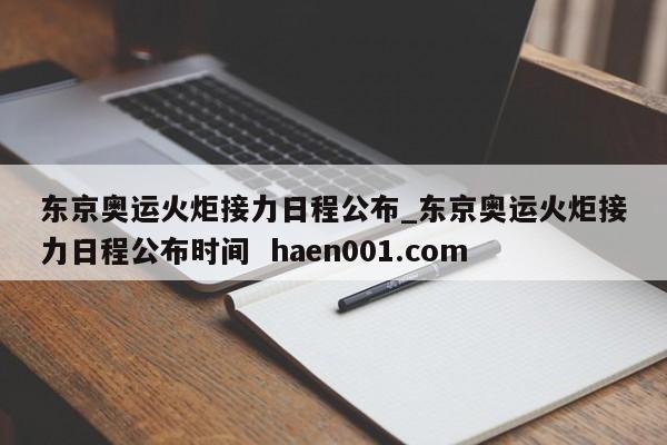 东京奥运火炬接力日程公布_东京奥运火炬接力日程公布时间  haen001.com